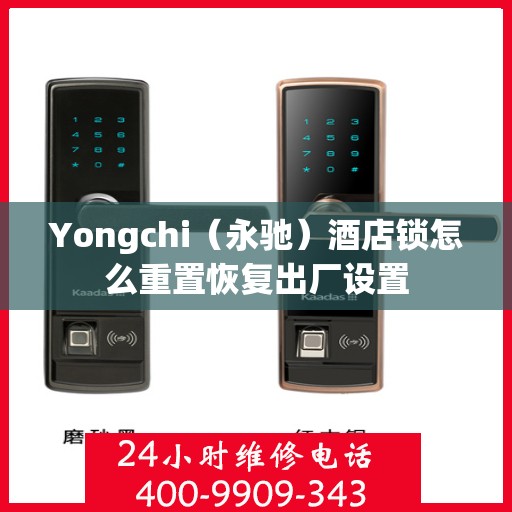 Yongchi（永驰）酒店锁怎么重置恢复出厂设置