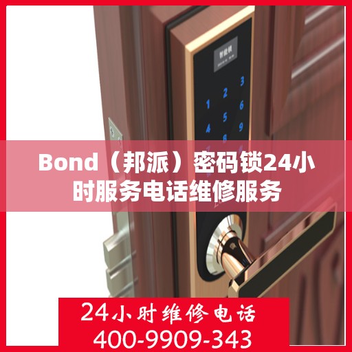 Bond（邦派）密码锁24小时服务电话维修服务