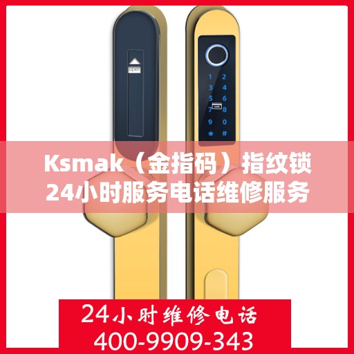 Ksmak（金指码）指纹锁24小时服务电话维修服务