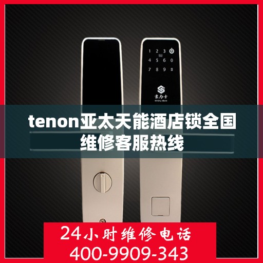 tenon亚太天能酒店锁全国维修客服热线