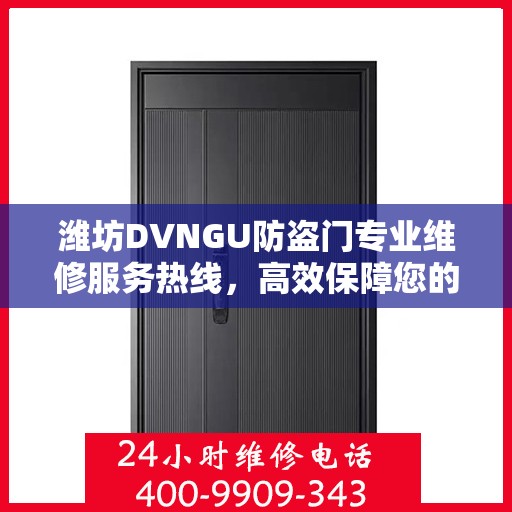 潍坊DVNGU防盗门专业维修服务热线，高效保障您的居家安全