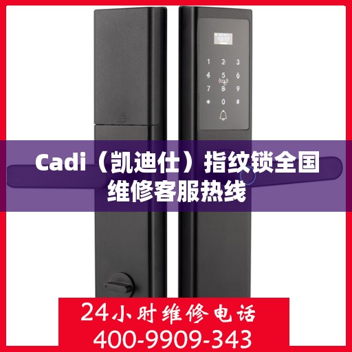 Cadi（凯迪仕）指纹锁全国维修客服热线