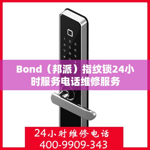 Bond（邦派）指纹锁24小时服务电话维修服务