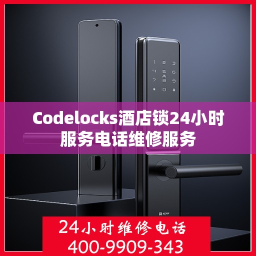 Codelocks酒店锁24小时服务电话维修服务