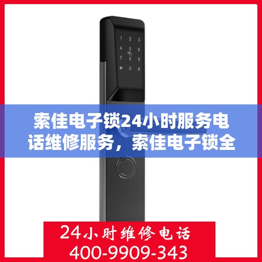 索佳电子锁24小时服务电话维修服务，索佳电子锁全天候专业维修服务热线