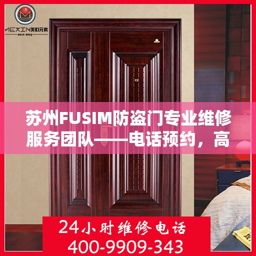 苏州FUSIM防盗门专业维修服务团队——电话预约，高效保障您的安全门户