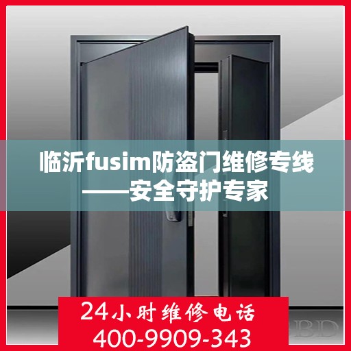 临沂fusim防盗门维修专线——安全守护专家