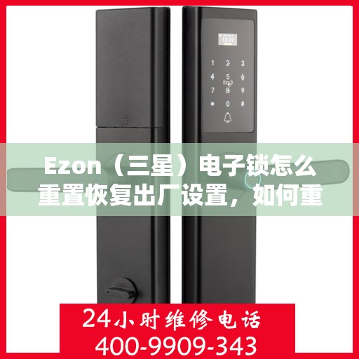 Ezon（三星）电子锁怎么重置恢复出厂设置，如何重置Ezon（三星）电子锁到出厂设置？