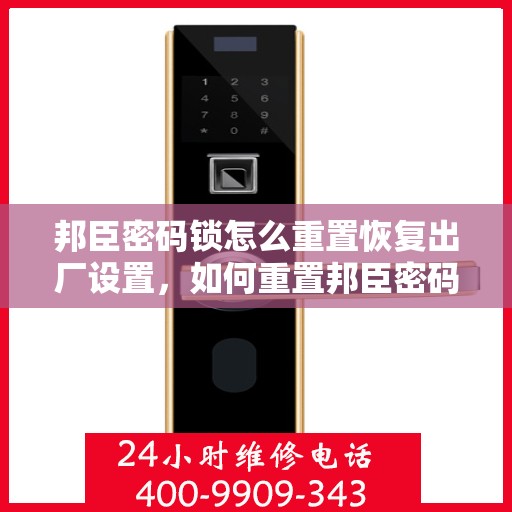 邦臣密码锁怎么重置恢复出厂设置，如何重置邦臣密码锁恢复出厂设置