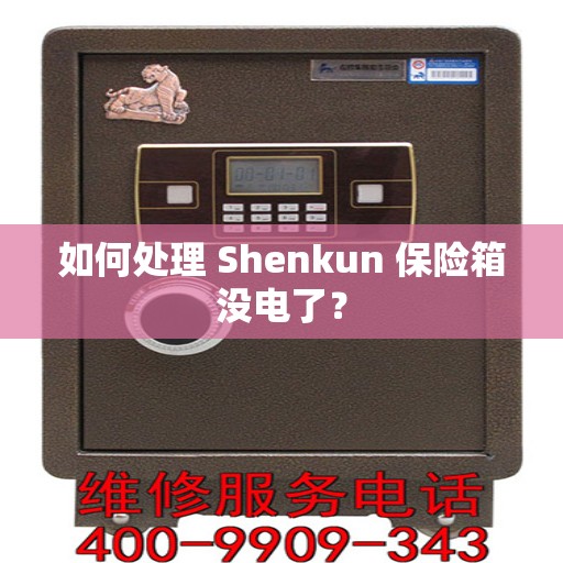 如何处理 Shenkun 保险箱没电了？