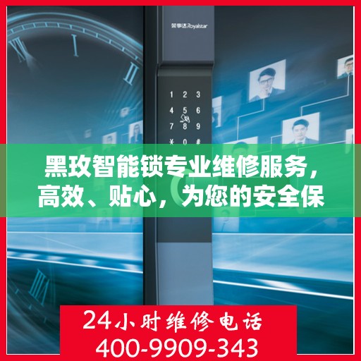 黑玫智能锁专业维修服务，高效、贴心，为您的安全保驾护航