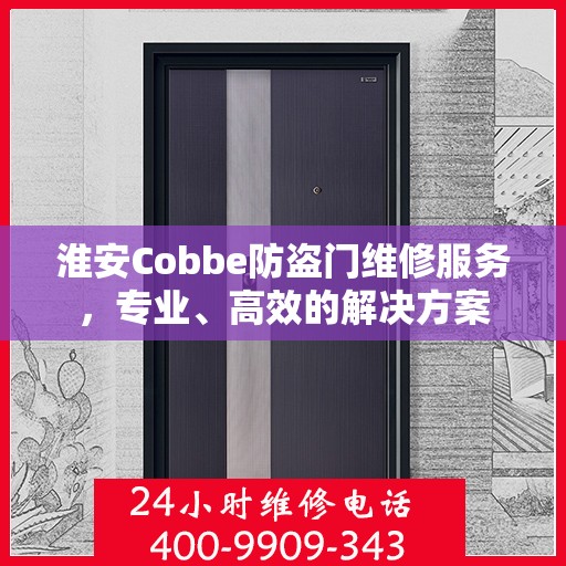 淮安Cobbe防盗门维修服务，专业、高效的解决方案