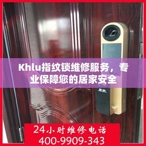 Khlu指纹锁维修服务，专业保障您的居家安全