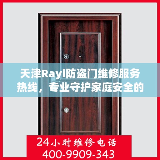 天津Rayi防盗门维修服务热线，专业守护家庭安全的选择