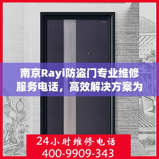 南京Rayi防盗门专业维修服务电话，高效解决方案为您的安全保驾护航