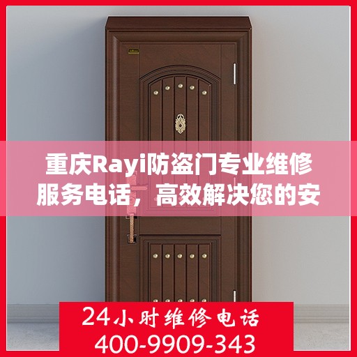 重庆Rayi防盗门专业维修服务电话，高效解决您的安全之门问题