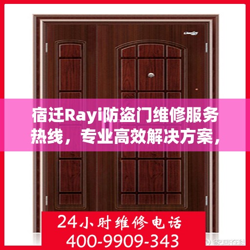 宿迁Rayi防盗门维修服务热线，专业高效解决方案，为您的安全保驾护航