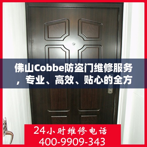 佛山Cobbe防盗门维修服务，专业、高效、贴心的全方位保障