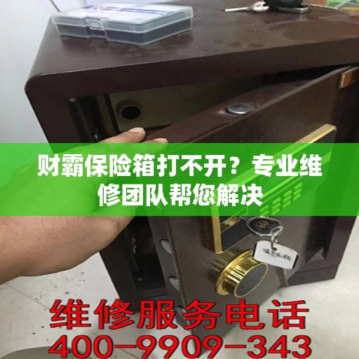 财霸保险箱打不开？专业维修团队帮您解决